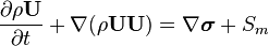 \frac{\partial \rho \textbf{U}}{\partial t} + \nabla (\rho \textbf{U}\textbf{U}) = \nabla \boldsymbol \sigma + S_m