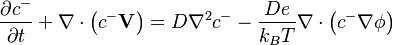   \frac{\partial c^{-}}{\partial t}  +   \nabla \cdot \left(c^{-} \mathbf{V}  \right) = D \nabla^2 c^{-} - \frac{ D e} {k_B T}  \nabla \cdot \left( c^{-} \nabla \phi \right) 