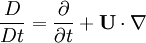 
\frac{D}{Dt} = \frac{\partial}{\partial t} + \mathbf{U} \cdot \nabla
